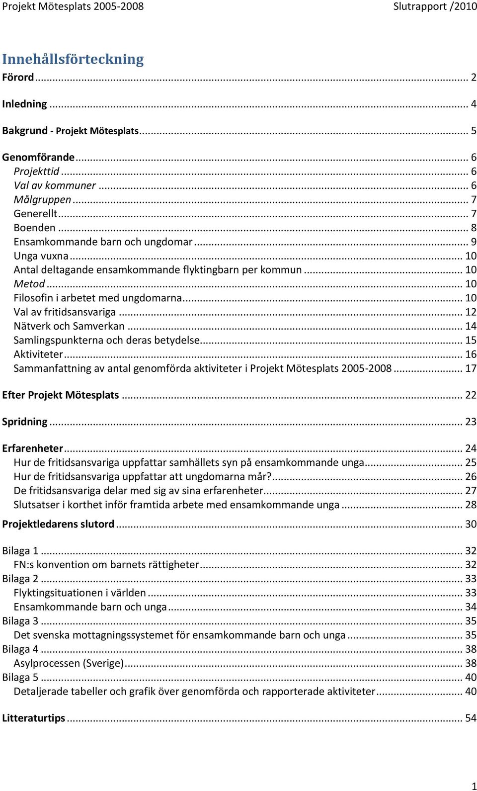 .. 12 Nätverk och Samverkan... 14 Samlingspunkterna och deras betydelse... 15 Aktiviteter... 16 Sammanfattning av antal genomförda aktiviteter i Projekt Mötesplats 2005-2008.