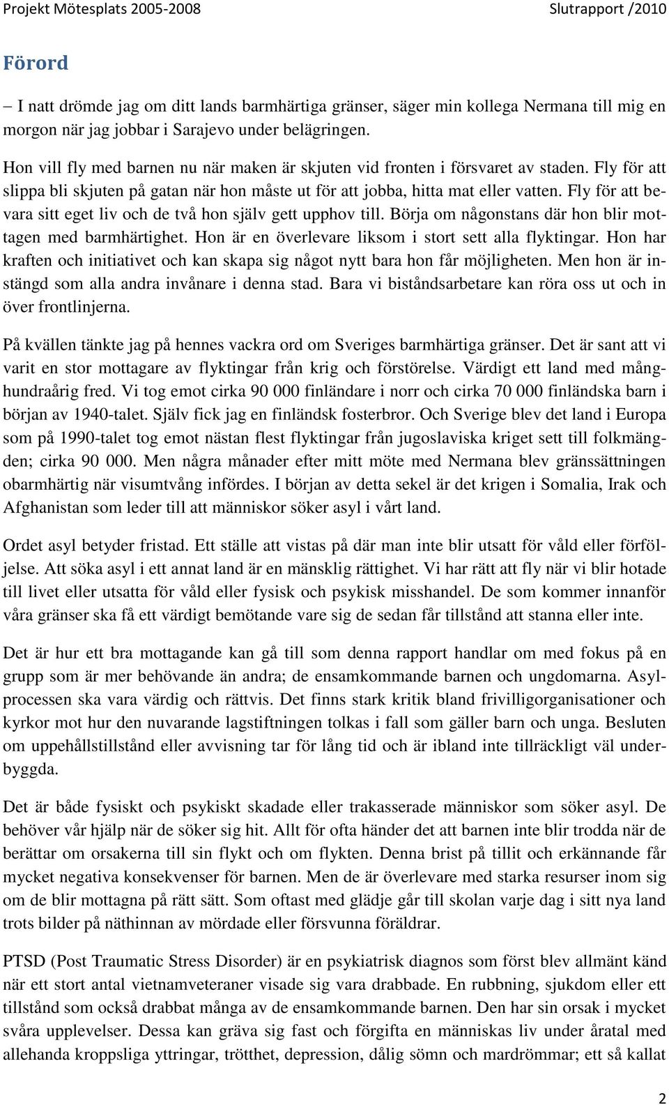 Fly för att bevara sitt eget liv och de två hon själv gett upphov till. Börja om någonstans där hon blir mottagen med barmhärtighet. Hon är en överlevare liksom i stort sett alla flyktingar.