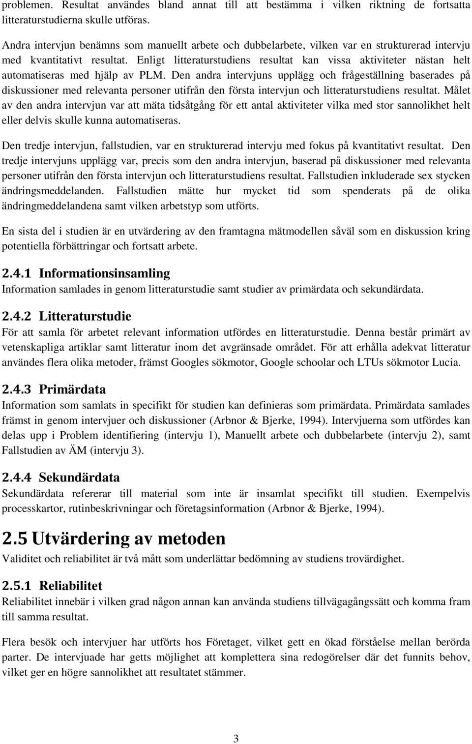 Enligt litteraturstudiens resultat kan vissa aktiviteter nästan helt automatiseras med hjälp av PLM.