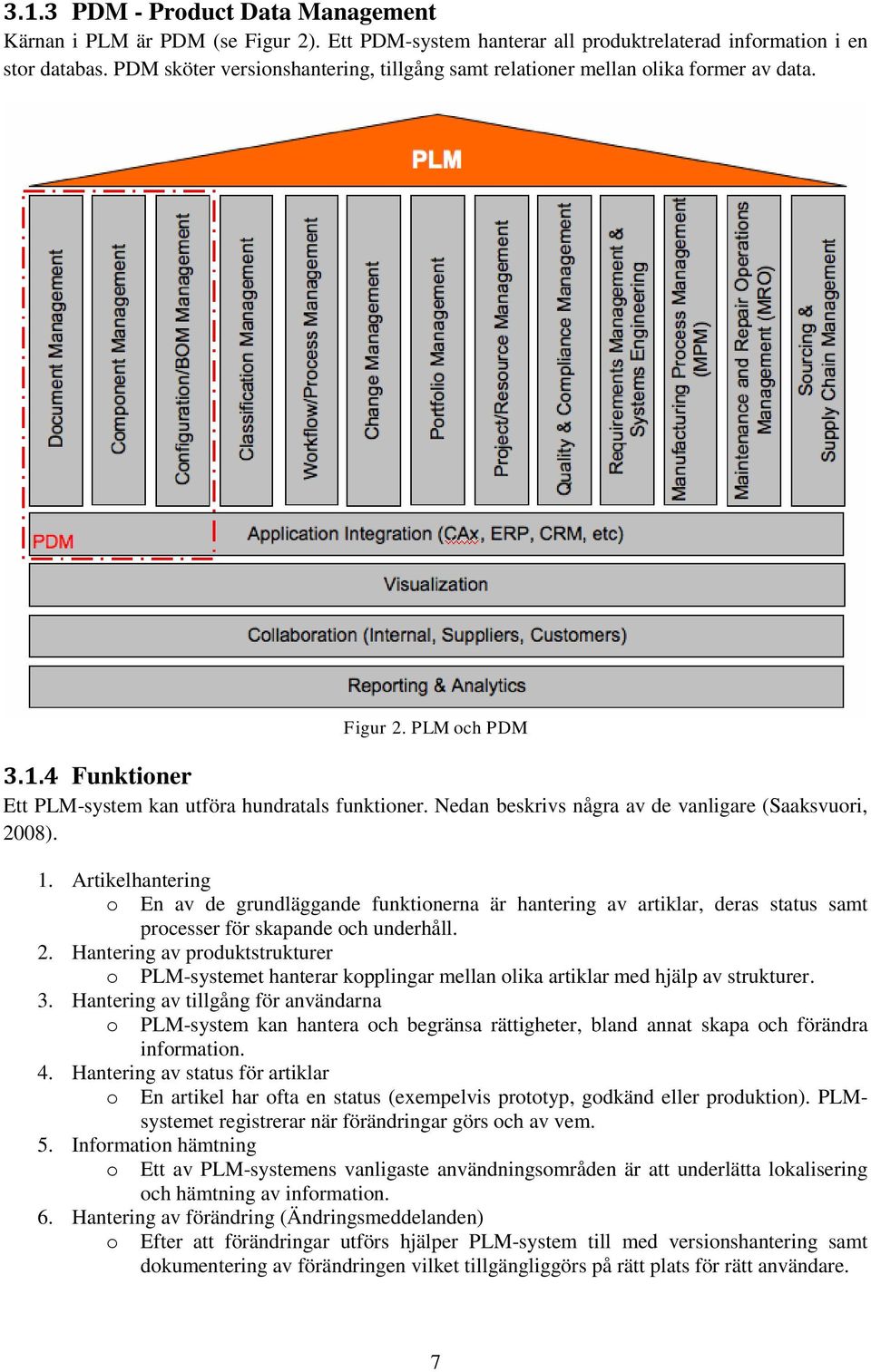 Nedan beskrivs några av de vanligare (Saaksvuori, 2008). 1. Artikelhantering o En av de grundläggande funktionerna är hantering av artiklar, deras status samt processer för skapande och underhåll. 2. Hantering av produktstrukturer o PLM-systemet hanterar kopplingar mellan olika artiklar med hjälp av strukturer.