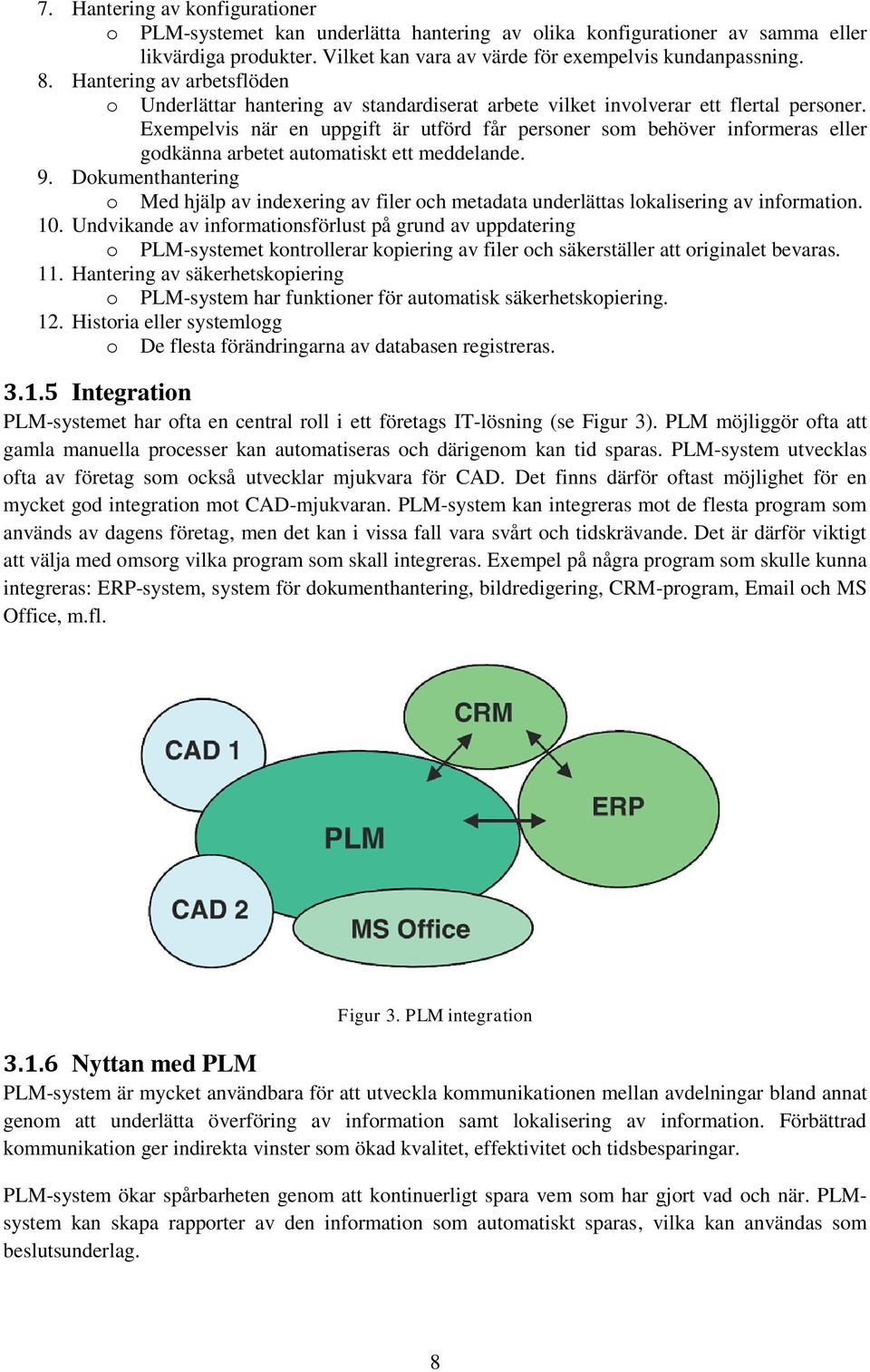 Exempelvis när en uppgift är utförd får personer som behöver informeras eller godkänna arbetet automatiskt ett meddelande. 9.