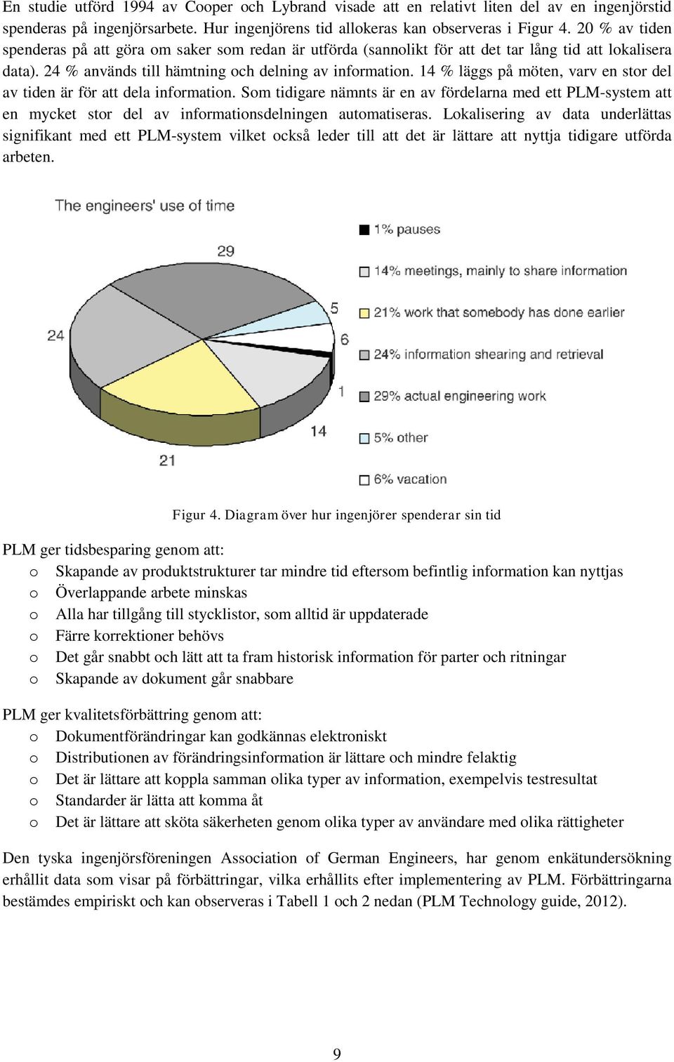 14 % läggs påmöten, varv en stor del av tiden är för att dela information. Som tidigare nämnts är en av fördelarna med ett PLM-system att en mycket stor del av informationsdelningen automatiseras.