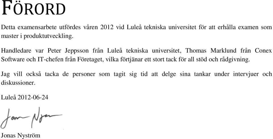 Handledare var Peter Jeppsson från Luleå tekniska universitet, Thomas Marklund från Conex Software och IT-chefen