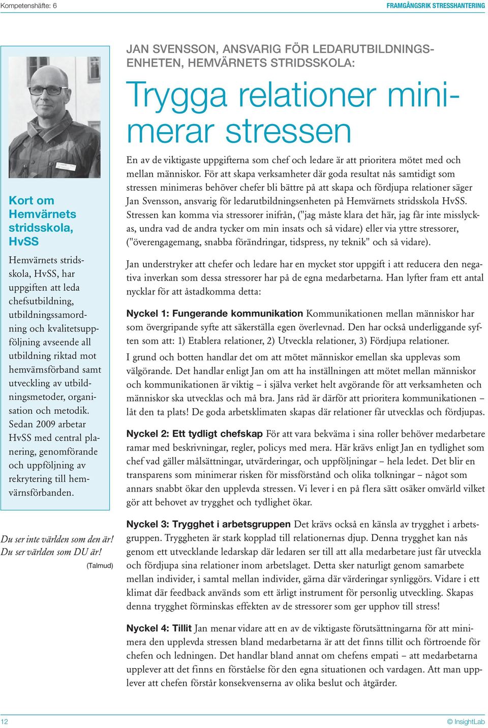 Sedan 2009 arbetar HvSS med central planering, genomförande och uppföljning av rekrytering till hemvärnsförbanden. Du ser inte världen som den är! Du ser världen som DU är!