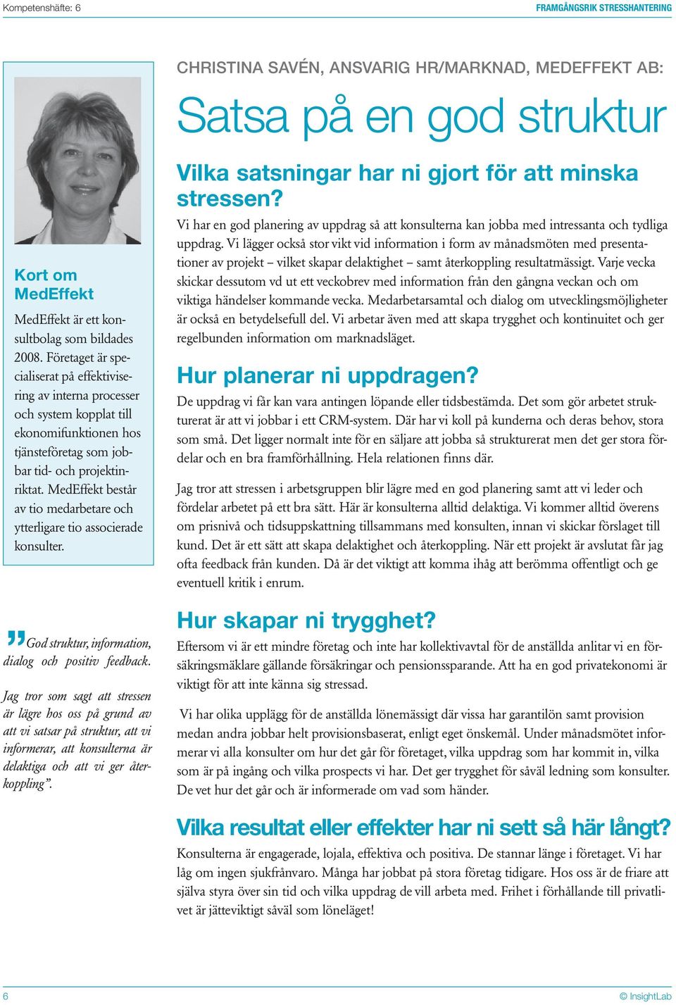 MedEffekt består av tio medarbetare och ytterligare tio associerade konsulter. God struktur, information, dialog och positiv feedback.