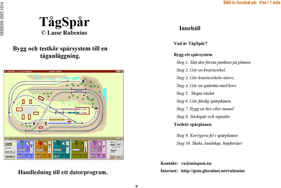 Gör en spåråtta med kors Steg 5. Skapa växlar Steg 6. Gör färdig spårplanen. Steg 7. Bygg en bro eller tunnel Steg 8.