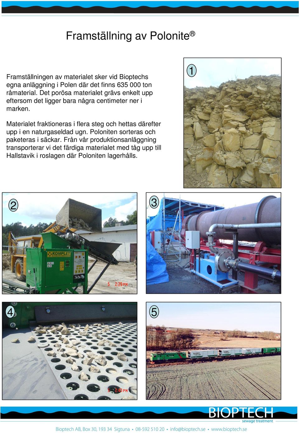 Materialet fraktioneras i flera steg och hettas därefter upp i en naturgaseldad ugn. Poloniten sorteras och paketeras i säckar.