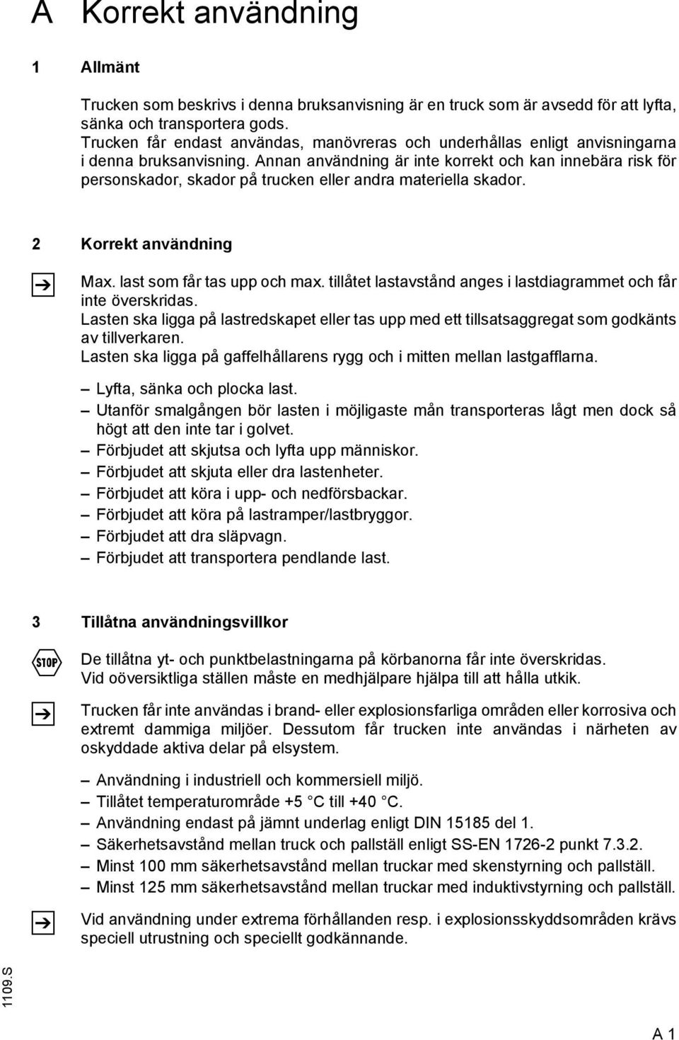 Annan användning är inte korrekt och kan innebära risk för personskador, skador på trucken eller andra materiella skador. 2 Korrekt användning Max. last som får tas upp och max.