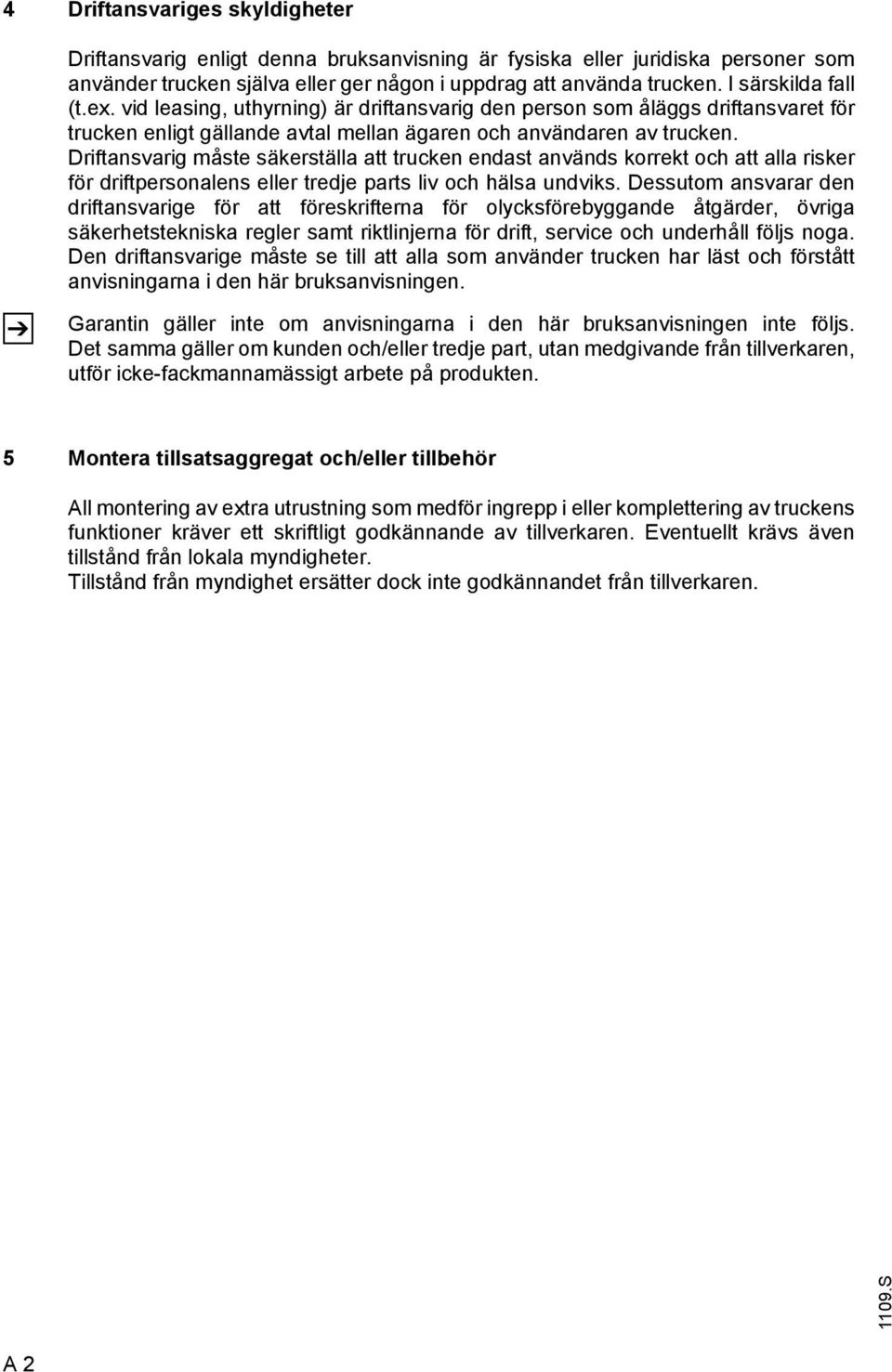 Driftansvarig måste säkerställa att trucken endast används korrekt och att alla risker för driftpersonalens eller tredje parts liv och hälsa undviks.