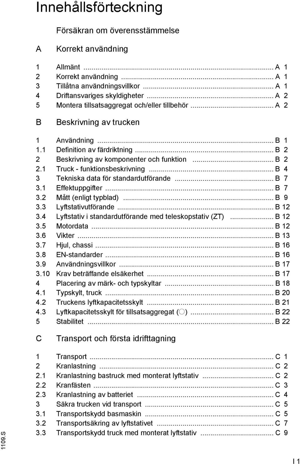 .. B 4 3 Tekniska data för standardutförande... B 7 3.1 Effektuppgifter... B 7 3.2 Mått (enligt typblad)... B 9 3.3 Lyftstativutförande... B 12 3.