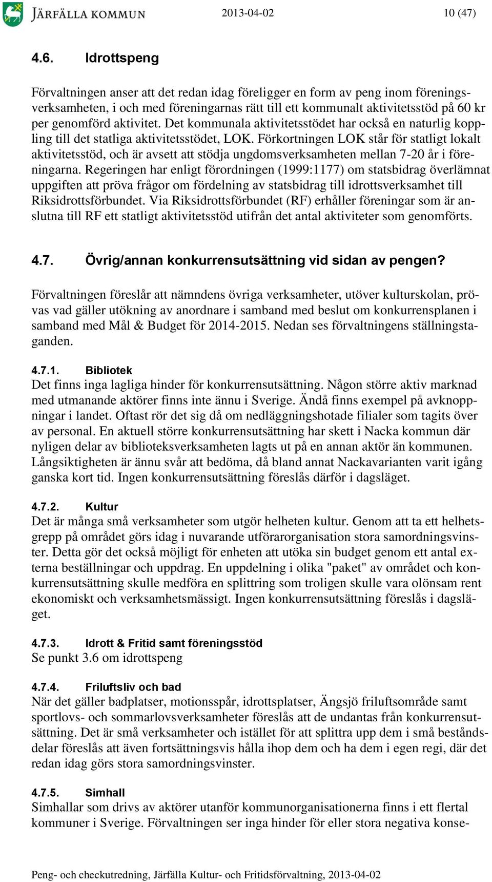 aktivitet. Det kommunala aktivitetsstödet har också en naturlig koppling till det statliga aktivitetsstödet, LOK.
