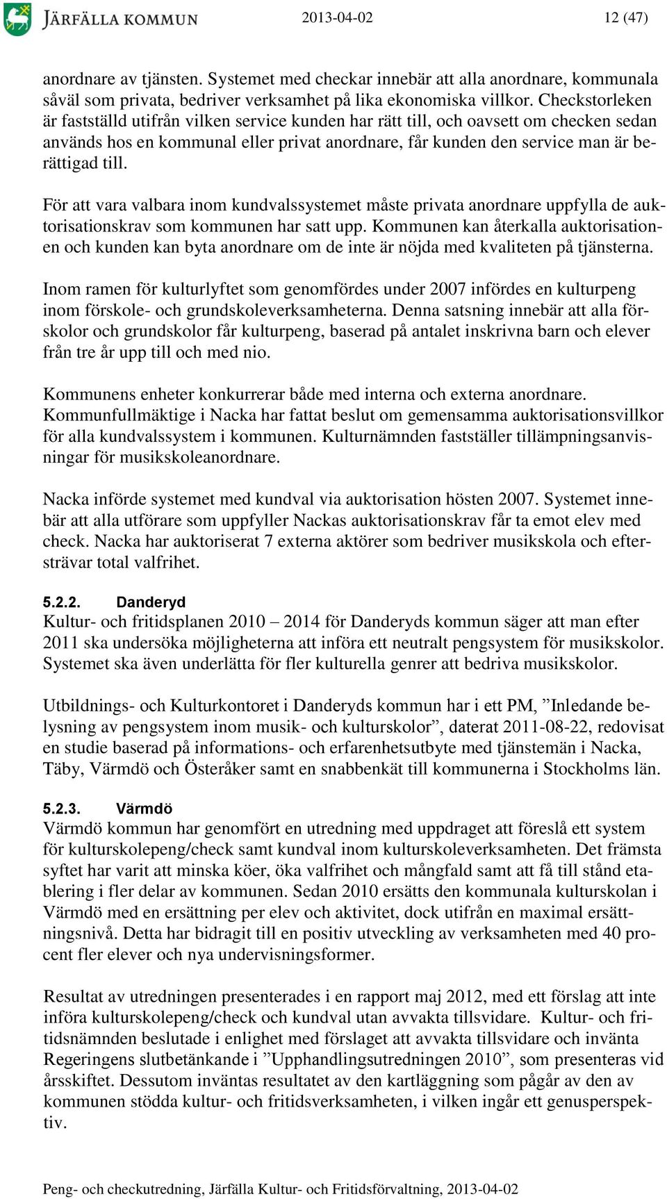 För att vara valbara inom kundvalssystemet måste privata anordnare uppfylla de auktorisationskrav som kommunen har satt upp.