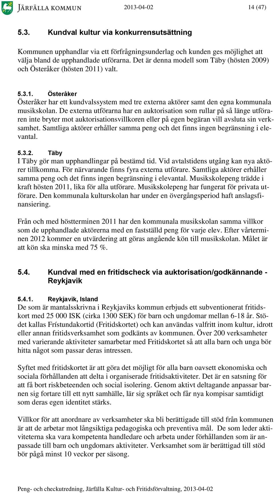 De externa utförarna har en auktorisation som rullar på så länge utföraren inte bryter mot auktorisationsvillkoren eller på egen begäran vill avsluta sin verksamhet.