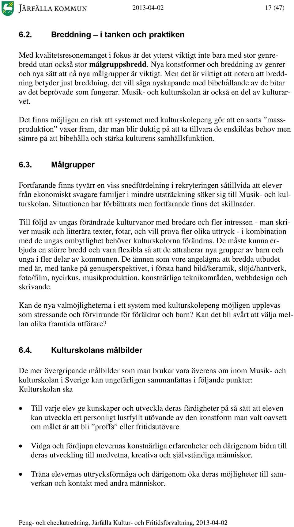 Men det är viktigt att notera att breddning betyder just breddning, det vill säga nyskapande med bibehållande av de bitar av det beprövade som fungerar.