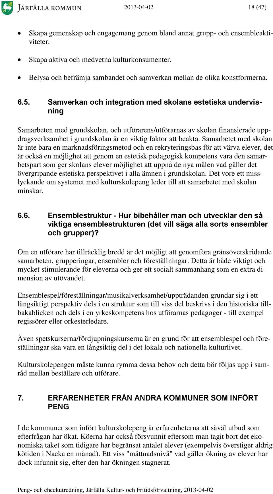 Samverkan och integration med skolans estetiska undervisning Samarbeten med grundskolan, och utförarens/utförarnas av skolan finansierade uppdragsverksamhet i grundskolan är en viktig faktor att