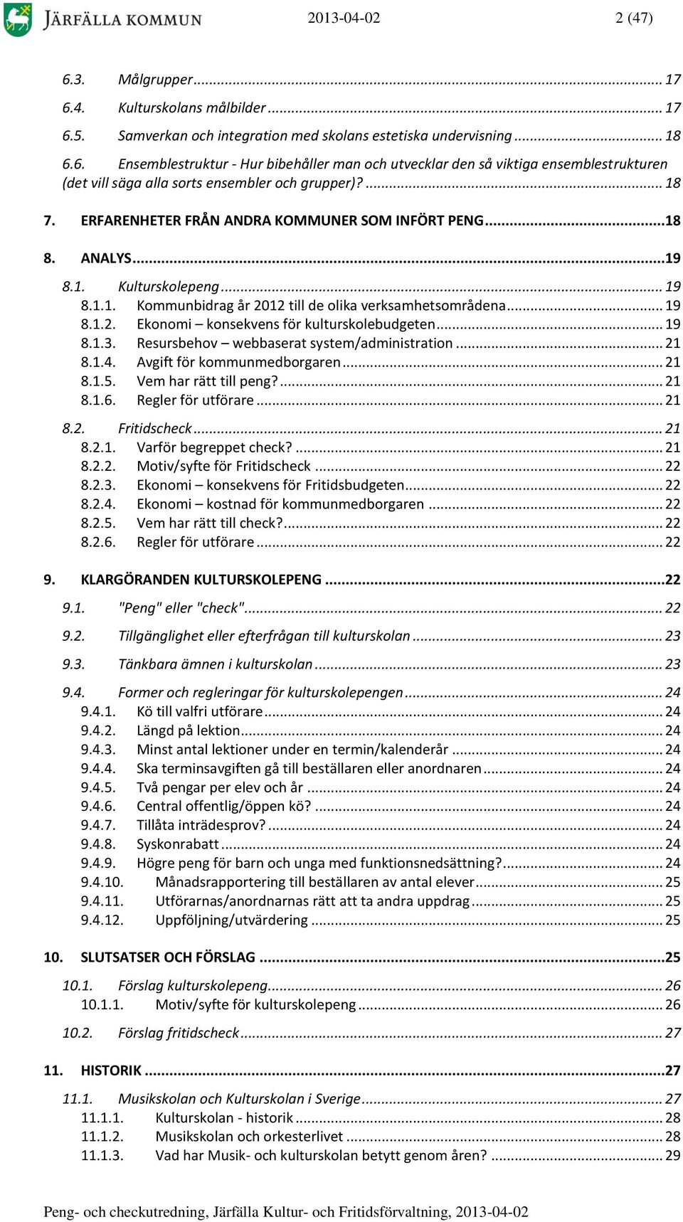 .. 19 8.1.3. Resursbehov webbaserat system/administration... 21 8.1.4. Avgift för kommunmedborgaren... 21 8.1.5. Vem har rätt till peng?... 21 8.1.6. Regler för utförare... 21 8.2. Fritidscheck... 21 8.2.1. Varför begreppet check?