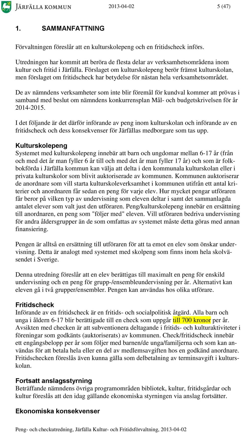 Förslaget om kulturskolepeng berör främst kulturskolan, men förslaget om fritidscheck har betydelse för nästan hela verksamhetsområdet.