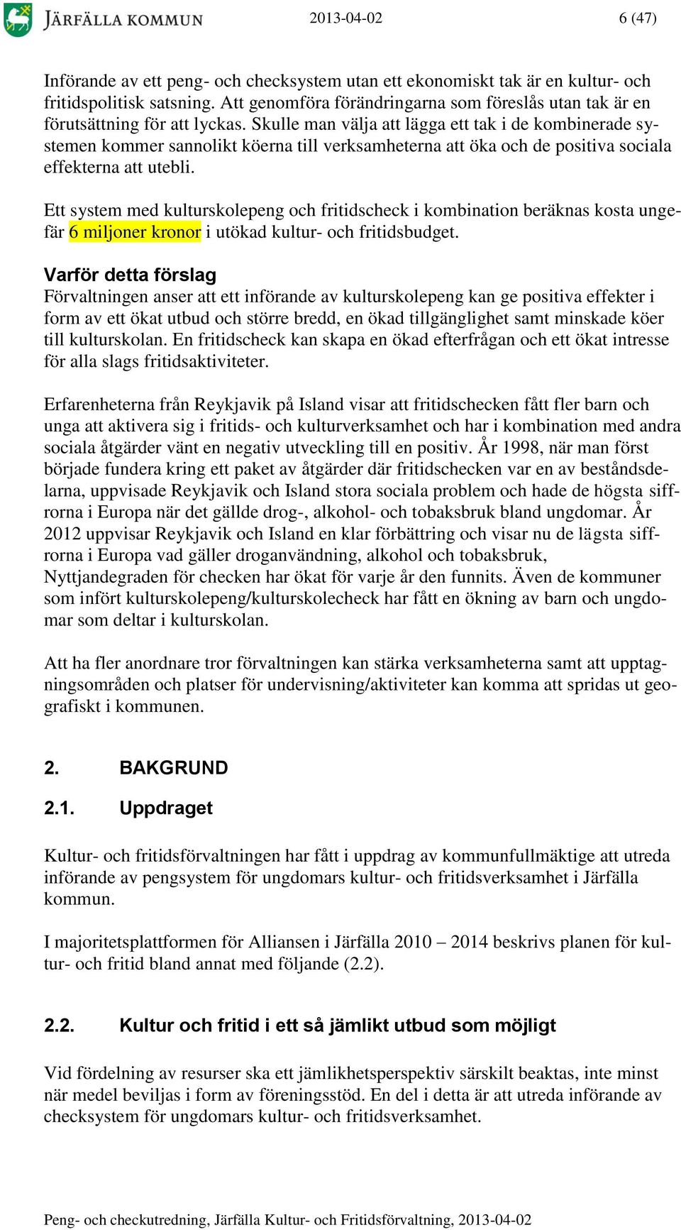 Skulle man välja att lägga ett tak i de kombinerade systemen kommer sannolikt köerna till verksamheterna att öka och de positiva sociala effekterna att utebli.