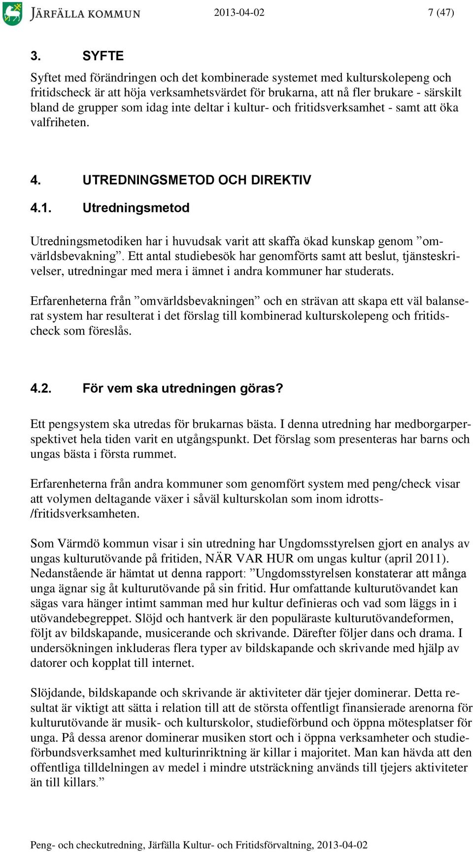inte deltar i kultur- och fritidsverksamhet - samt att öka valfriheten. 4. UTREDNINGSMETOD OCH DIREKTIV 4.1.
