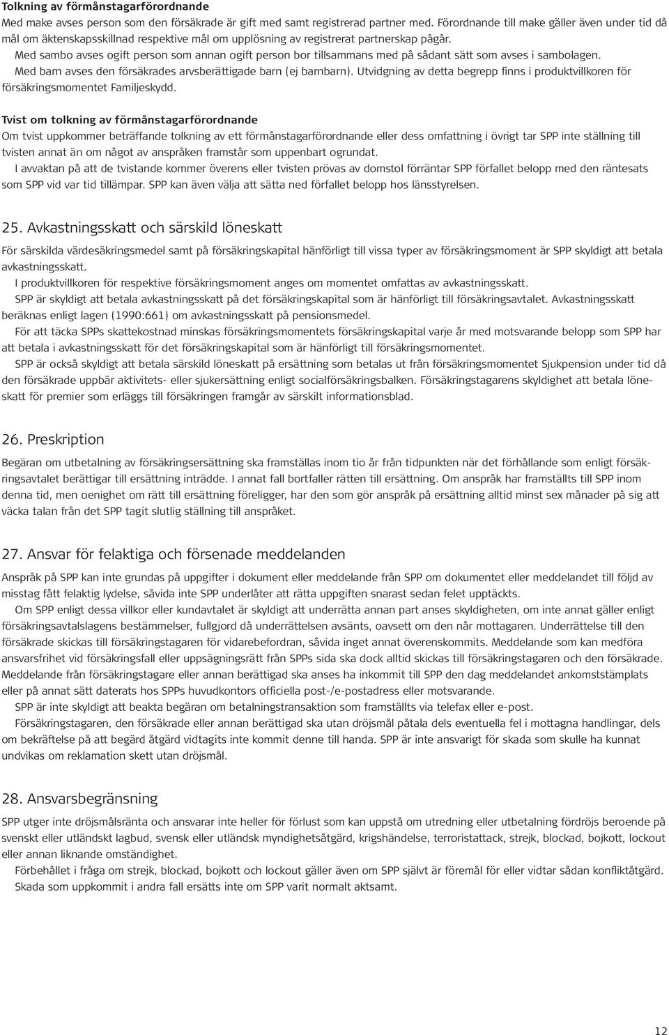 Med sambo avses ogift person som annan ogift person bor tillsammans med på sådant sätt som avses i sambolagen. Med barn avses den försäkrades arvsberättigade barn (ej barnbarn).