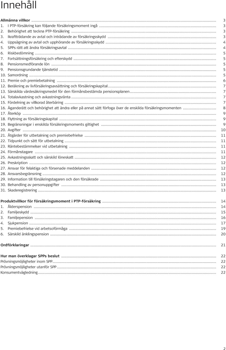 Pensionsmedförande lön... 5 9. Pensionsgrundande tjänstetid... 5 10. Samordning... 5 11. Premie och premiebetalning... 6 12. Beräkning av livförsäkringsavsättning och försäkringskapital... 7 13.