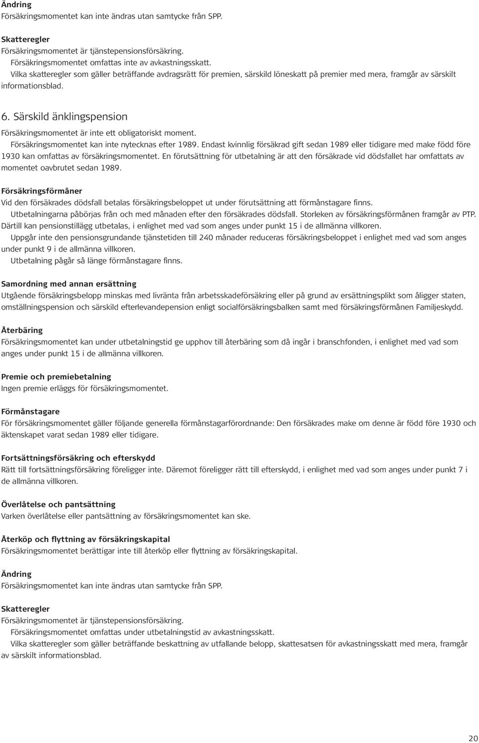 Särskild änklingspension Försäkringsmomentet är inte ett obligatoriskt moment. Försäkringsmomentet kan inte nytecknas efter 1989.