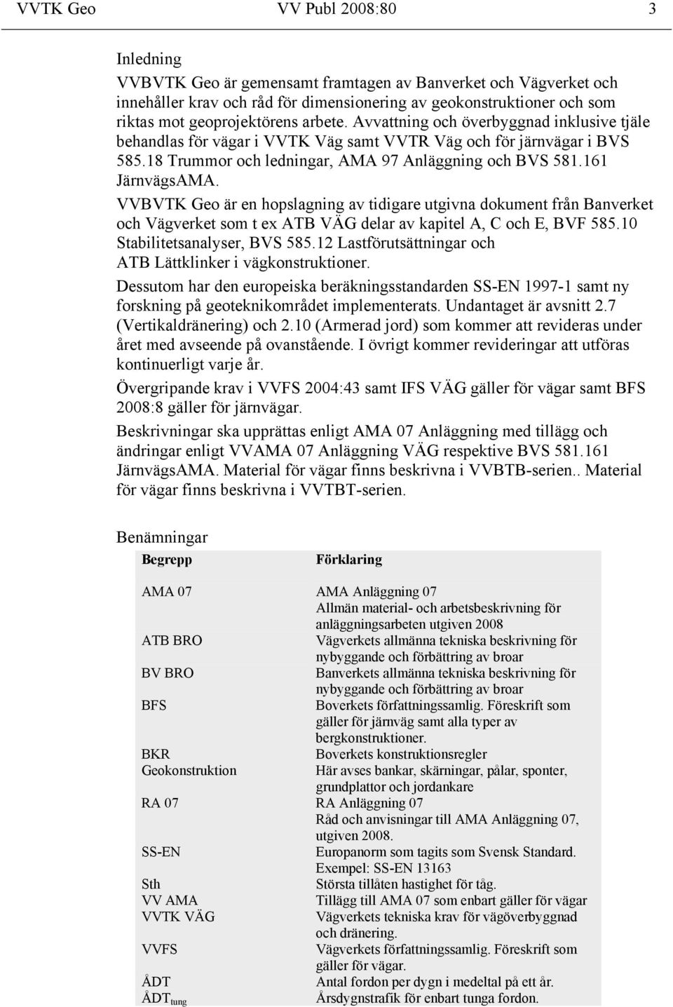 161 JärnvägsAMA. VVBVTK Geo är en hopslagning av tidigare utgivna dokument från Banverket och Vägverket som t ex ATB VÄG delar av kapitel A, C och E, BVF 585.10 Stabilitetsanalyser, BVS 585.