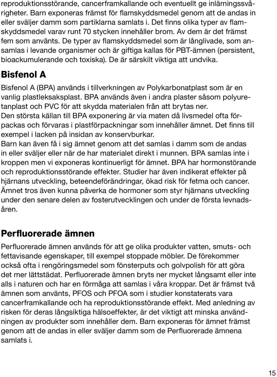 De typer av flamskyddsmedel som är långlivade, som ansamlas i levande organismer och är giftiga kallas för PBT-ämnen (persistent, bioackumulerande och toxiska). De är särskilt viktiga att undvika.