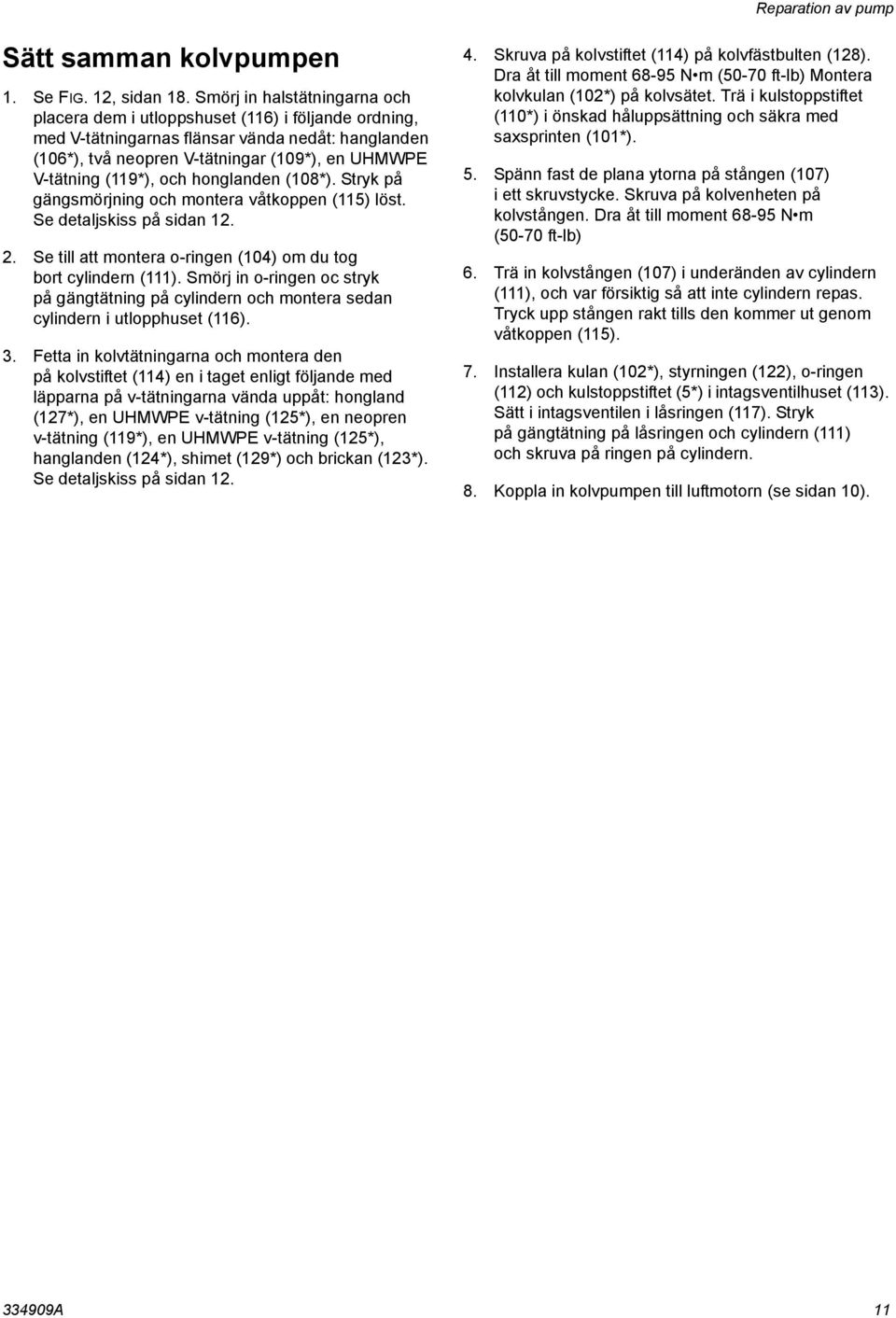 (119*), och honglanden (108*). Stryk på gängsmörjning och montera våtkoppen (115) löst. Se detaljskiss på sidan 12. 2. Se till att montera o-ringen (104) om du tog bort cylindern (111).