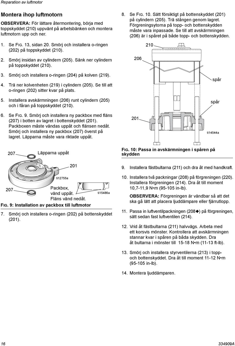 Trä ner kolvenheten (219) i cylindern (205). Se till att o-ringen (202) sitter kvar på plats. 5. Installera avskärmningen (206) runt cylindern (205) och i fåran på toppskyddet (210). 8. Se FIG. 10.