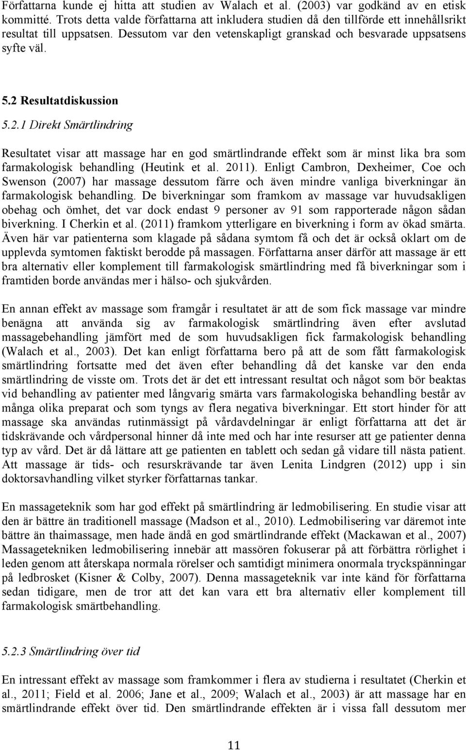 2 Resultatdiskussion 5.2.1 Direkt Smärtlindring Resultatet visar att massage har en god smärtlindrande effekt som är minst lika bra som farmakologisk behandling (Heutink et al. 2011).