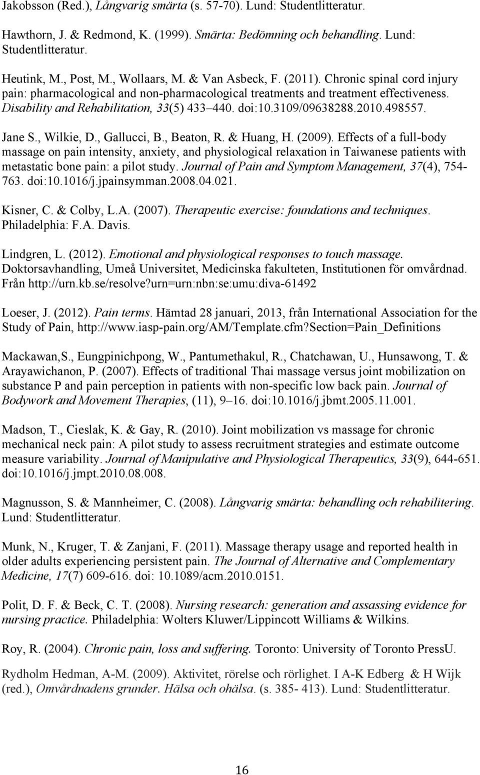 doi:10.3109/09638288.2010.498557. Jane S., Wilkie, D., Gallucci, B., Beaton, R. & Huang, H. (2009).