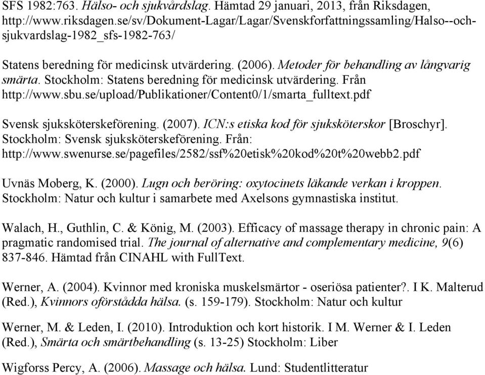 Stockholm: Statens beredning för medicinsk utvärdering. Från http://www.sbu.se/upload/publikationer/content0/1/smarta_fulltext.pdf Svensk sjuksköterskeförening. (2007).