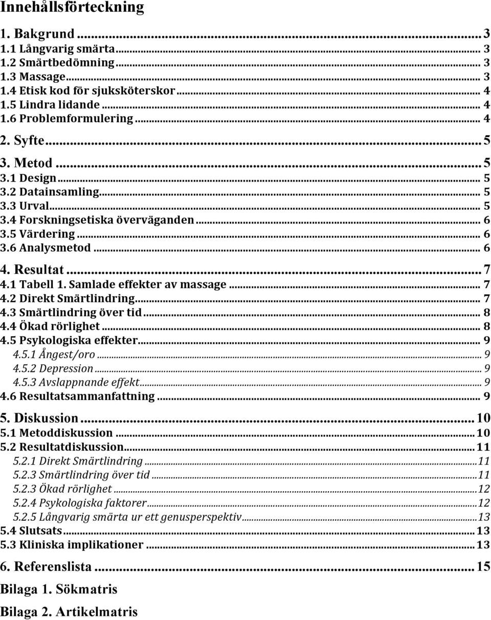 #Samlade#effekter#av#massage... 7 4.2#Direkt#Smärtlindring... 7 4.3#Smärtlindring#över#tid... 8 4.4#Ökad#rörlighet... 8 4.5#Psykologiska#effekter... 9 4.5.1%Ångest/oro... 9 4.5.2%Depression... 9 4.5.3%Avslappnande%effekt.