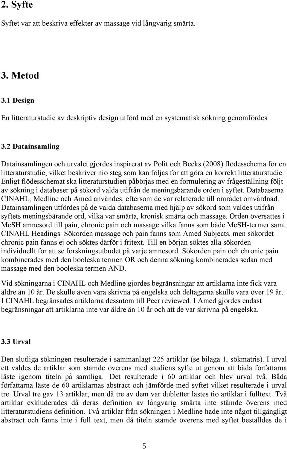 1 Design En litteraturstudie av deskriptiv design utförd med en systematisk sökning genomfördes. 3.