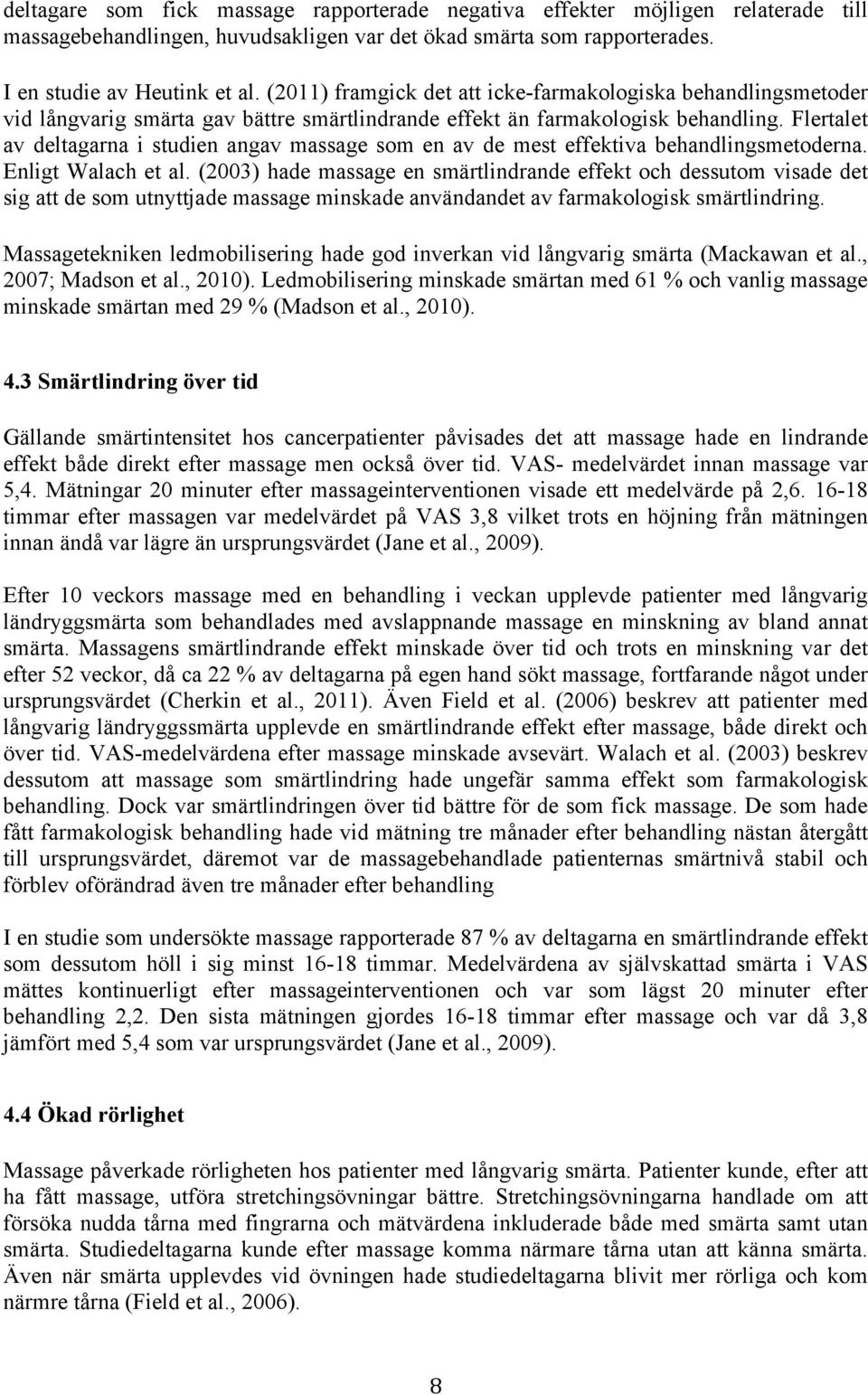 Flertalet av deltagarna i studien angav massage som en av de mest effektiva behandlingsmetoderna. Enligt Walach et al.