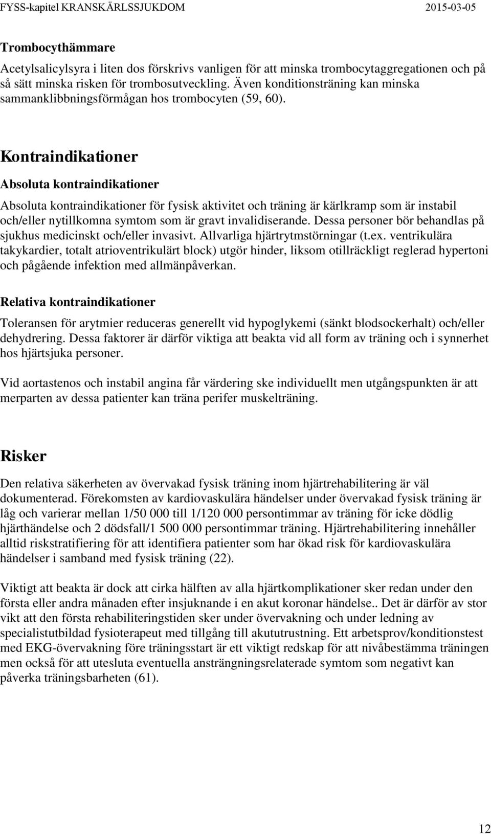 Kontraindikationer Absoluta kontraindikationer Absoluta kontraindikationer för fysisk aktivitet och träning är kärlkramp som är instabil och/eller nytillkomna symtom som är gravt invalidiserande.