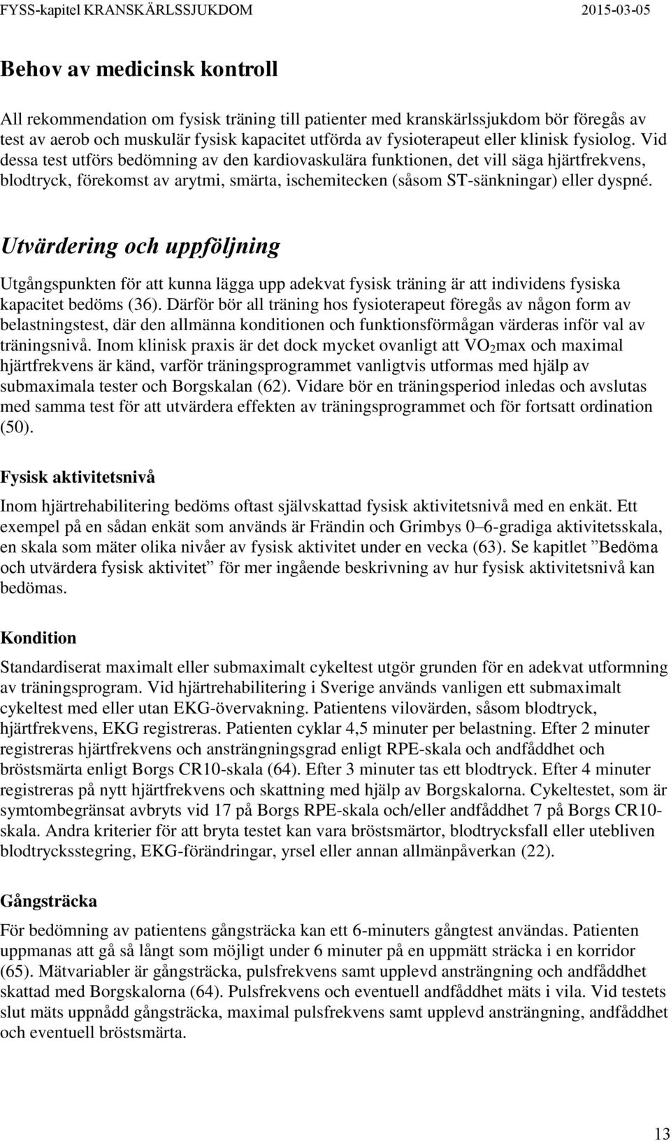 Utvärdering och uppföljning Utgångspunkten för att kunna lägga upp adekvat fysisk träning är att individens fysiska kapacitet bedöms (36).