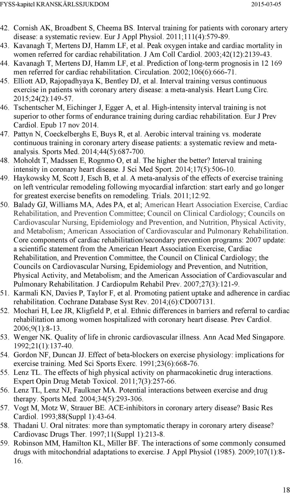 Kavanagh T, Mertens DJ, Hamm LF, et al. Prediction of long-term prognosis in 12 169 men referred for cardiac rehabilitation. Circulation. 2002;106(6):666-71. 45.