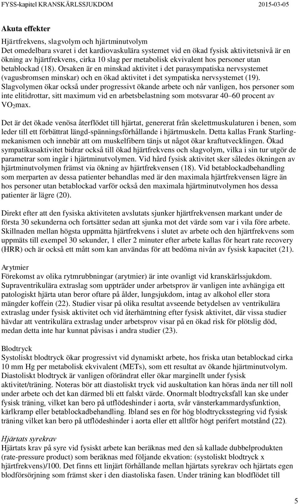 Orsaken är en minskad aktivitet i det parasympatiska nervsystemet (vagusbromsen minskar) och en ökad aktivitet i det sympatiska nervsystemet (19).