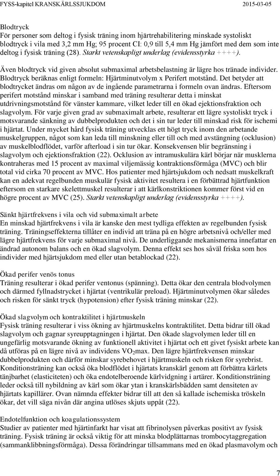 Blodtryck beräknas enligt formeln: Hjärtminutvolym x Perifert motstånd. Det betyder att blodtrycket ändras om någon av de ingående parametrarna i formeln ovan ändras.