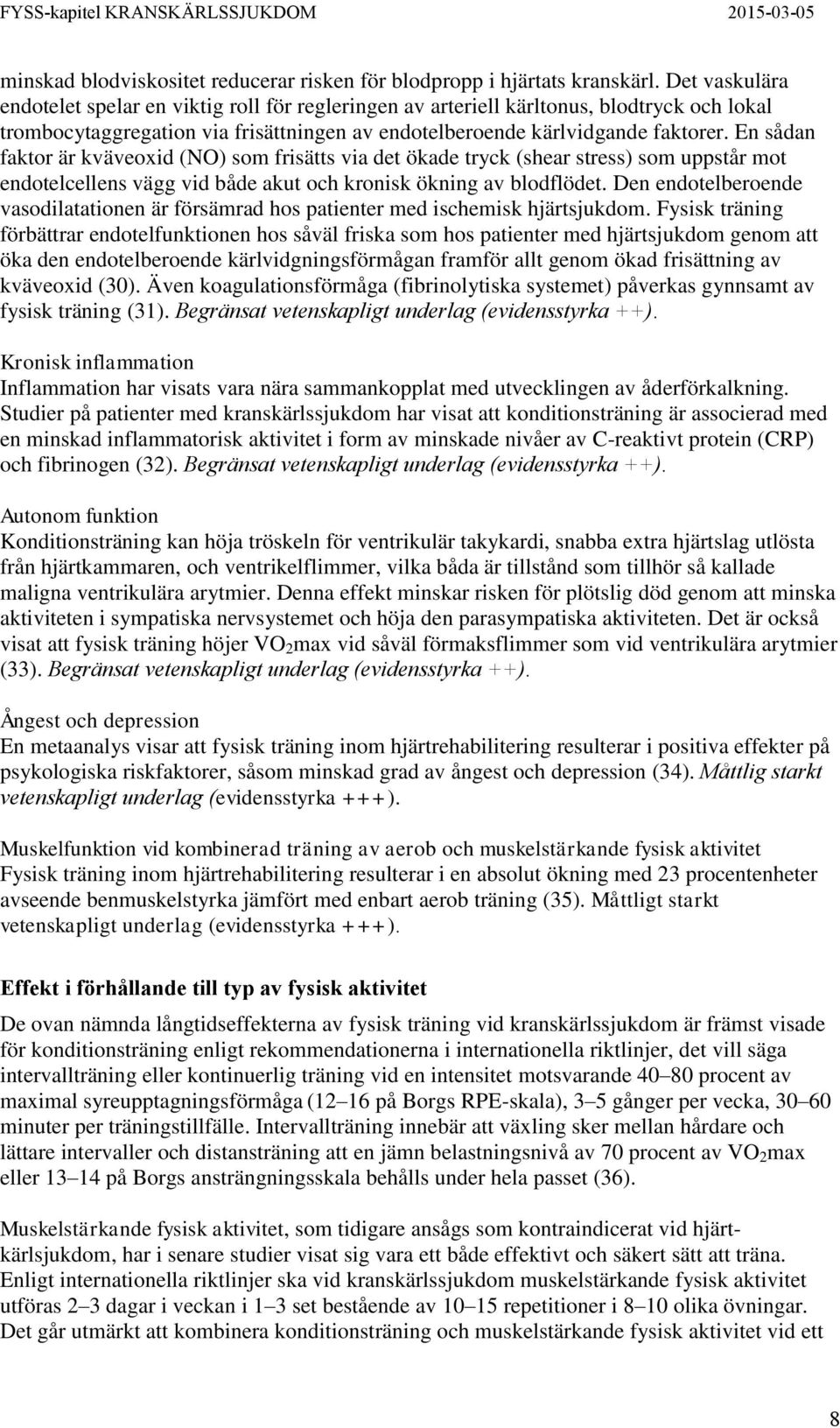 En sådan faktor är kväveoxid (NO) som frisätts via det ökade tryck (shear stress) som uppstår mot endotelcellens vägg vid både akut och kronisk ökning av blodflödet.