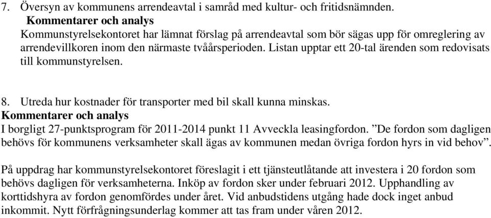 Listan upptar ett 20-tal ärenden som redovisats till kommunstyrelsen. 8. Utreda hur kostnader för transporter med bil skall kunna minskas.