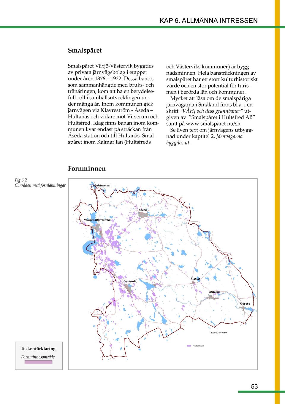 Inom kommunen gick järnvägen via Klavreström - Åseda Hultanäs och vidare mot Virserum och Hultsfred. Idag finns banan inom kommunen kvar endast på sträckan från Åseda station och till Hultanäs.