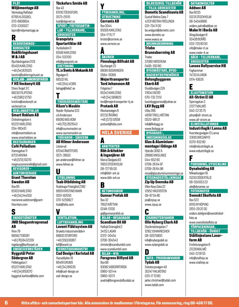 se www.smartreklam.se TAUANG Café Palladium Hamngatan 11 67131 AIA +46 (570) 10270 magnussonannelie@gmail.com IO AUTOIA Grant Thornton weden ox 85 65103 ATA +46 (54) 144550 marianne.
