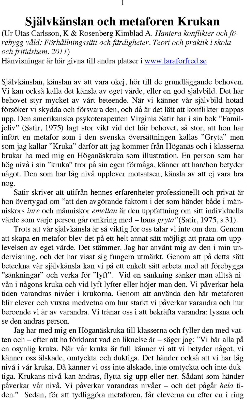 Vi kan också kalla det känsla av eget värde, eller en god självbild. Det här behovet styr mycket av vårt beteende.