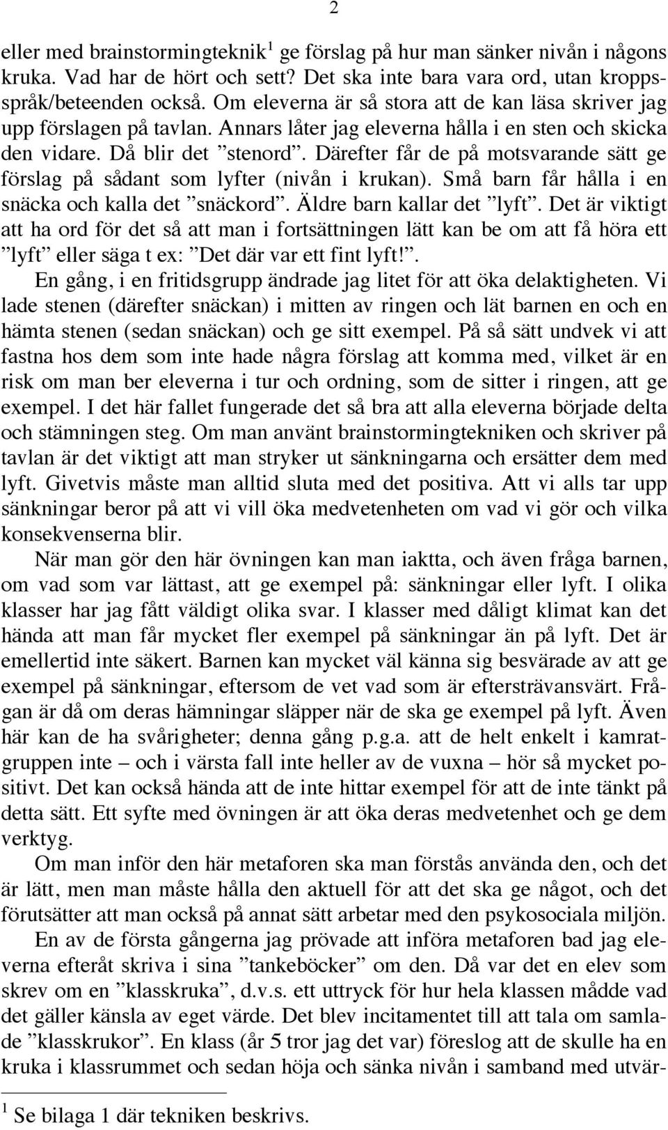 Därefter får de på motsvarande sätt ge förslag på sådant som lyfter (nivån i krukan). Små barn får hålla i en snäcka och kalla det snäckord. Äldre barn kallar det lyft.