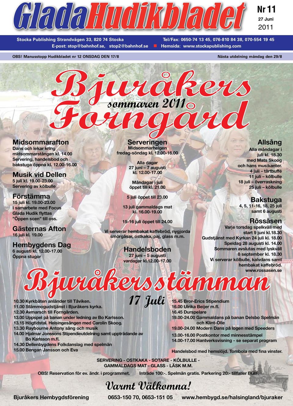 00 Servering, handelsbod och bakstuga öppna kl. 12.00-16.00 Musik vid Dellen 5 juli kl. 19.00-23.00 Servering av kôlbulle Förstämma 15 juli kl. 19.00-23.00 I samarbete med Focus Glada Hudik flyttas Öppen scen till oss.