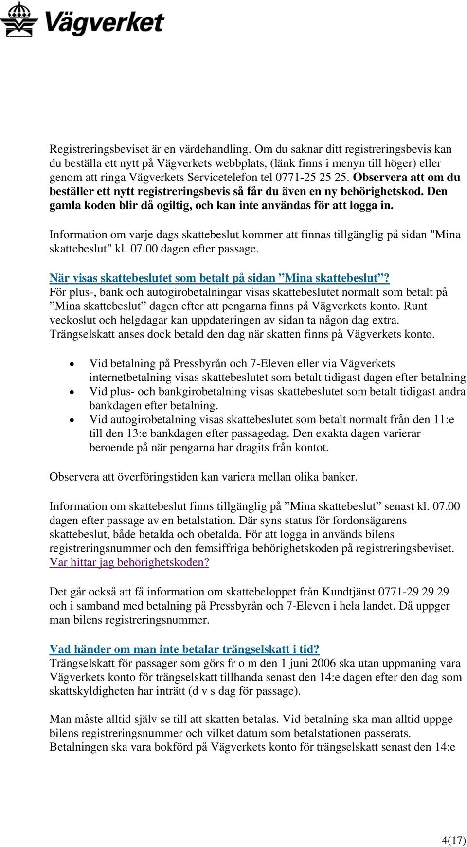 Observera att om du beställer ett nytt registreringsbevis så får du även en ny behörighetskod. Den gamla koden blir då ogiltig, och kan inte användas för att logga in.