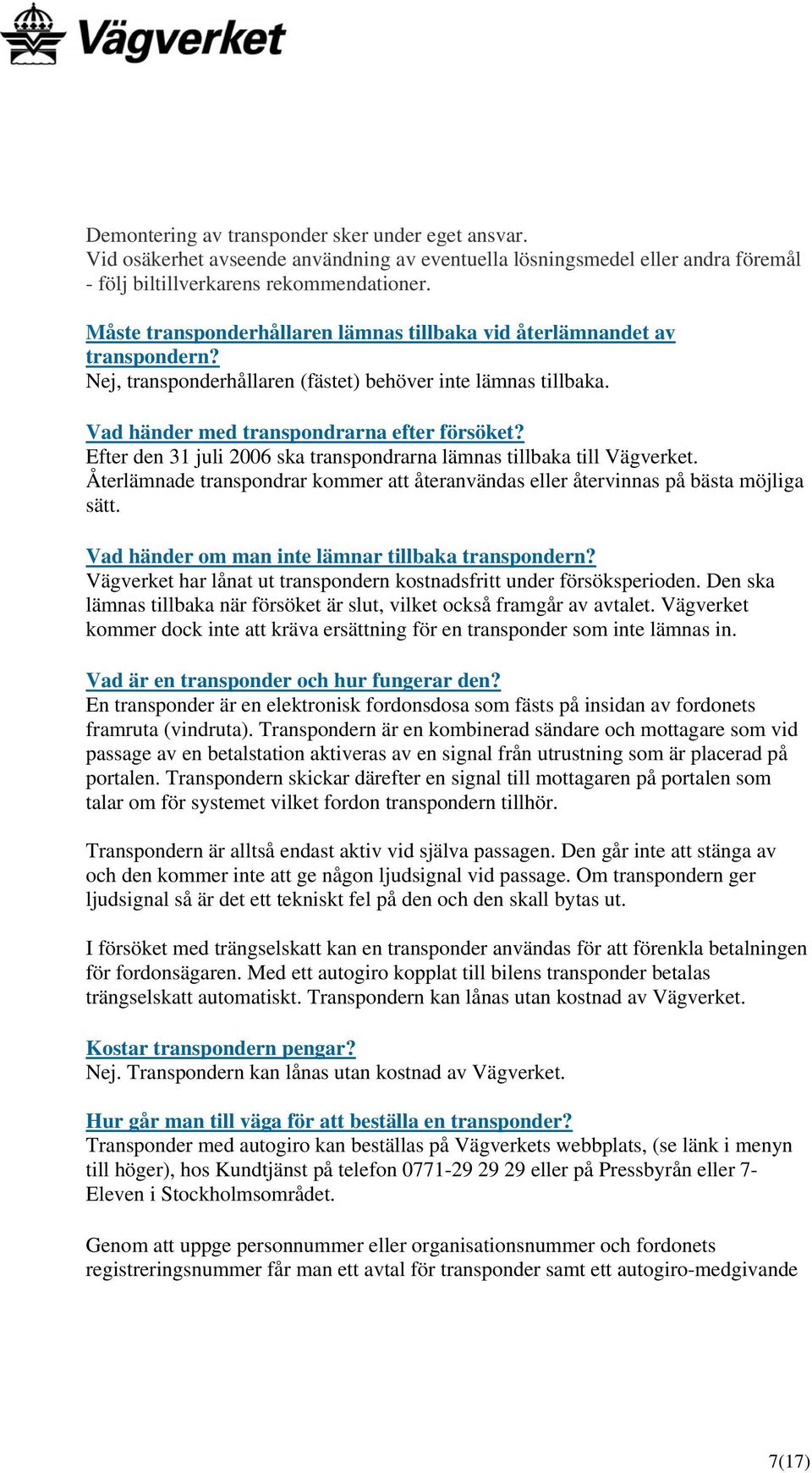 Efter den 31 juli 2006 ska transpondrarna lämnas tillbaka till Vägverket. Återlämnade transpondrar kommer att återanvändas eller återvinnas på bästa möjliga sätt.